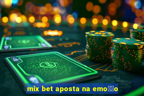 mix bet aposta na emo莽茫o