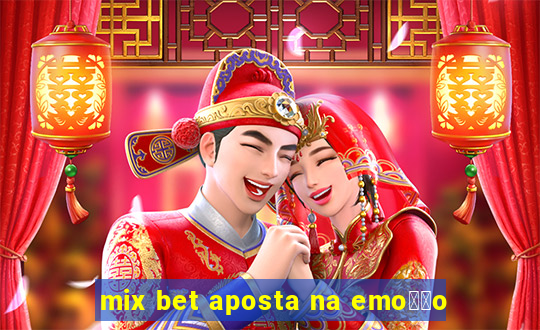 mix bet aposta na emo莽茫o