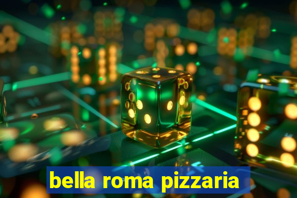 bella roma pizzaria