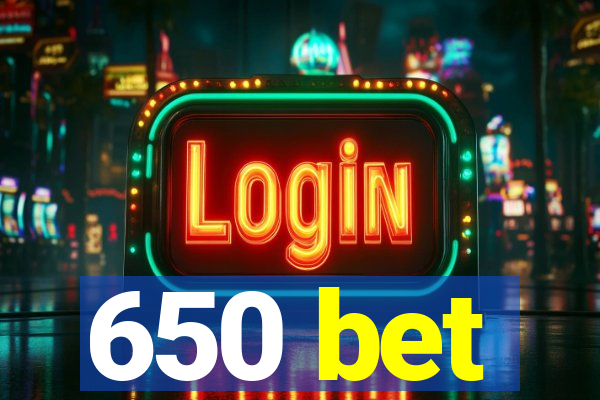 650 bet