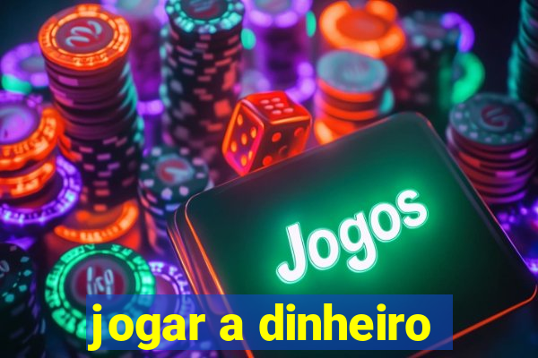 jogar a dinheiro