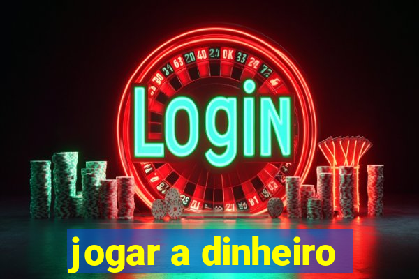 jogar a dinheiro