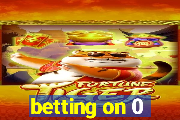 betting on 0