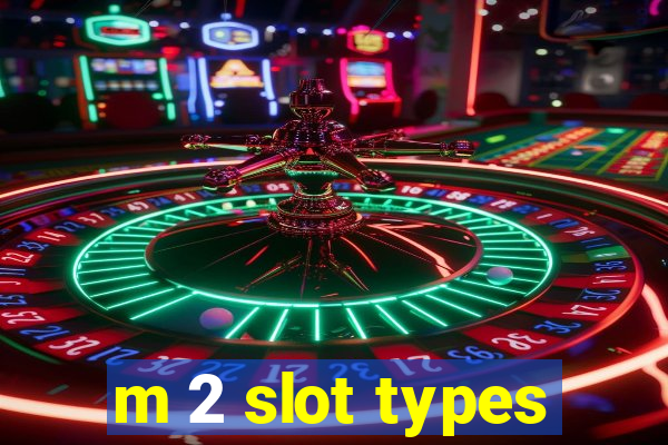 m 2 slot types