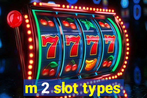 m 2 slot types