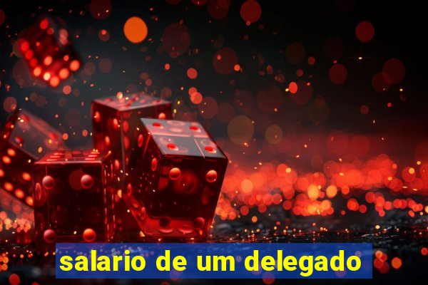 salario de um delegado