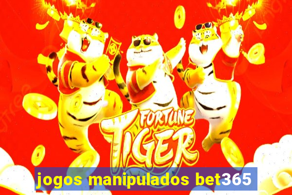 jogos manipulados bet365