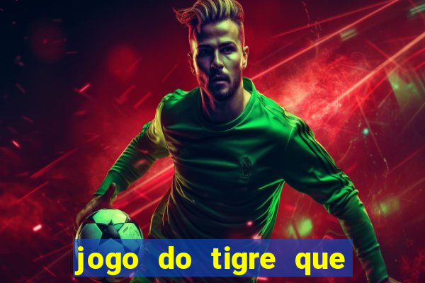 jogo do tigre que da dinheiro de verdade