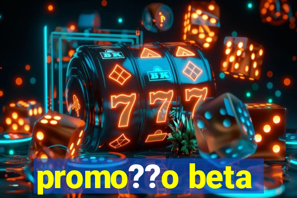 promo??o beta