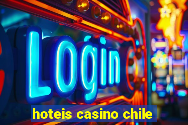 hoteis casino chile