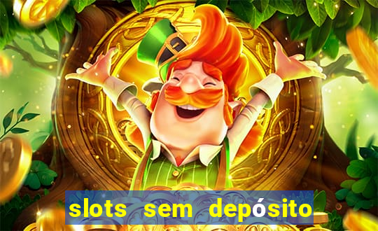 slots sem depósito para sacar