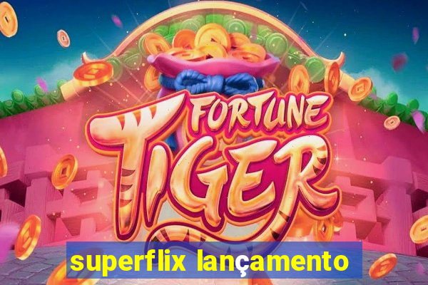 superflix lançamento