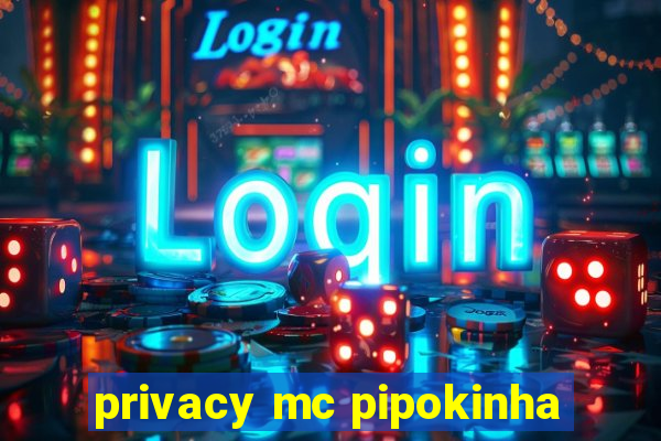 privacy mc pipokinha