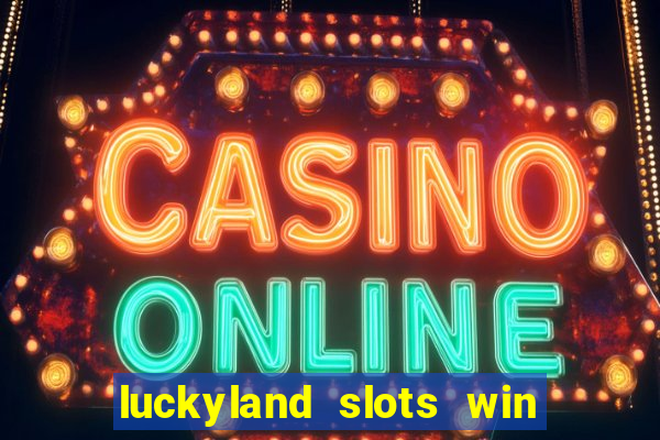 luckyland slots win real cash