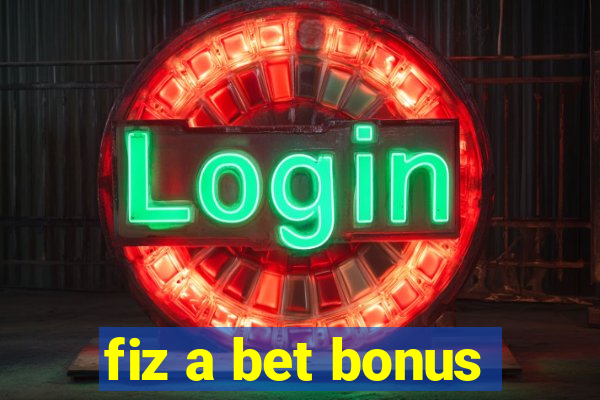 fiz a bet bonus