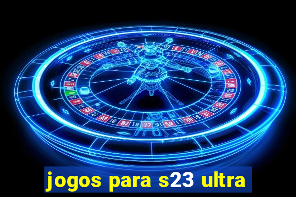 jogos para s23 ultra