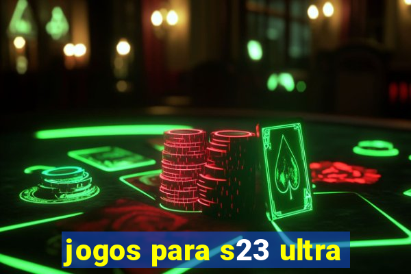 jogos para s23 ultra