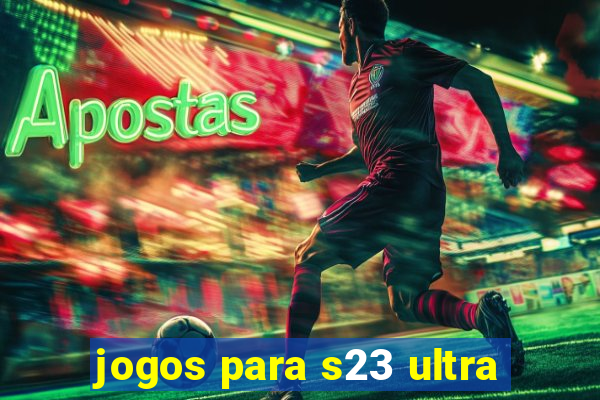 jogos para s23 ultra