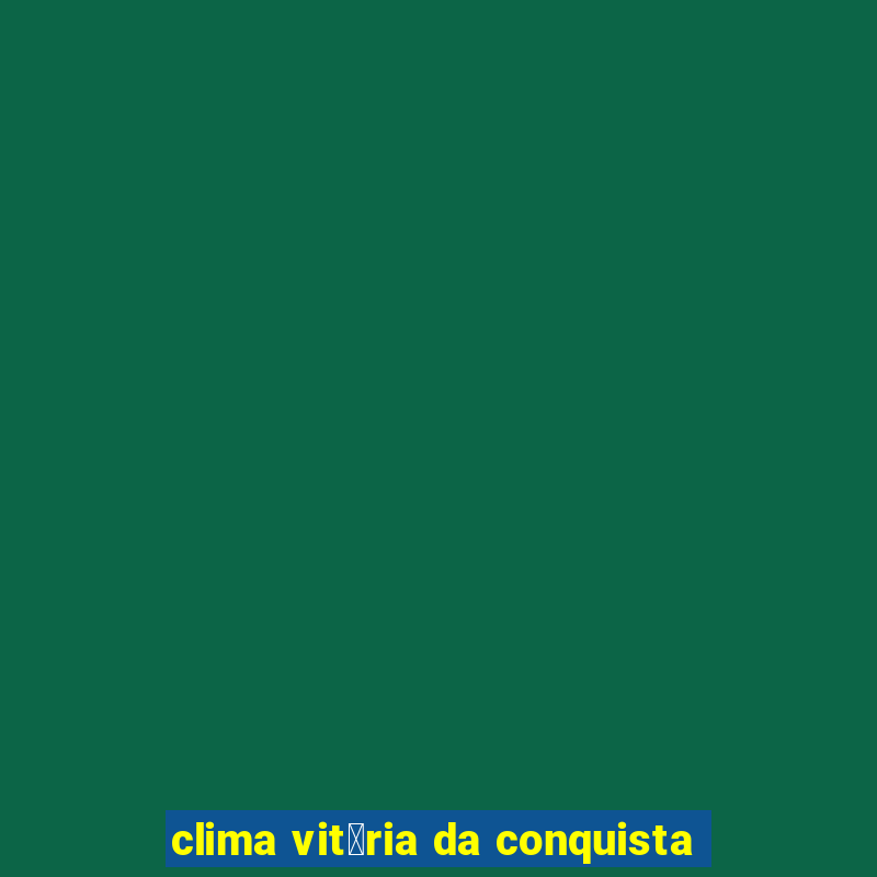 clima vit贸ria da conquista