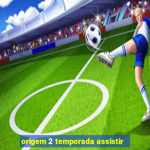 origem 2 temporada assistir