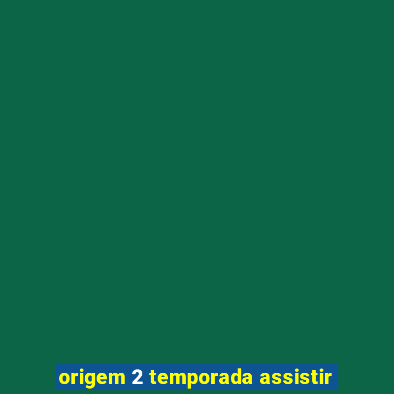 origem 2 temporada assistir