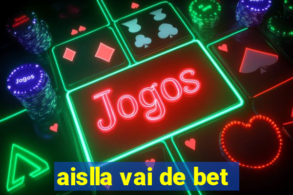 aislla vai de bet