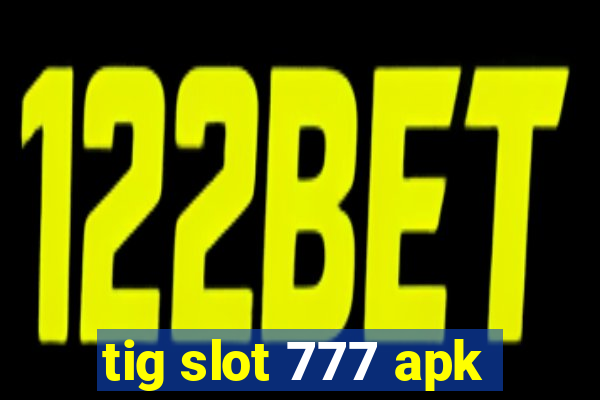 tig slot 777 apk