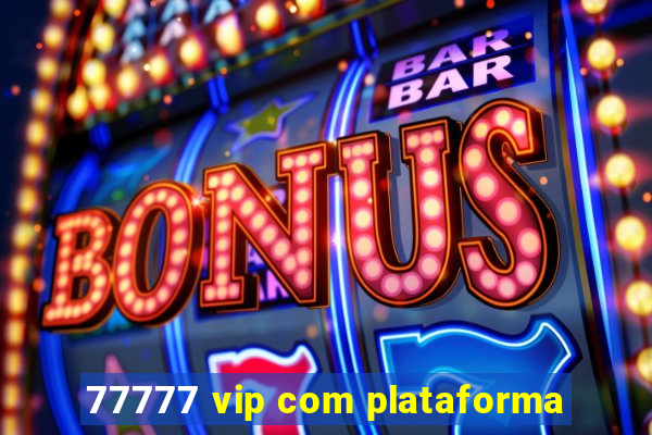 77777 vip com plataforma