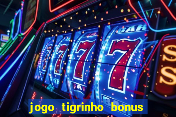 jogo tigrinho bonus de cadastro