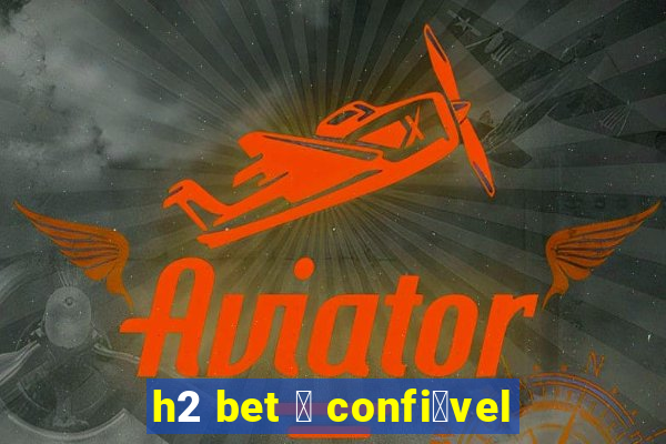 h2 bet 茅 confi谩vel