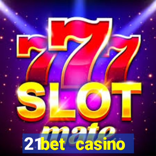 21bet casino ho?geldin bonusu