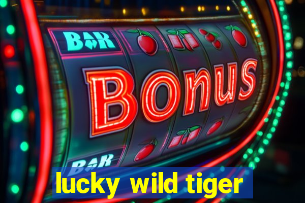 lucky wild tiger