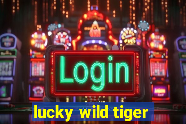 lucky wild tiger