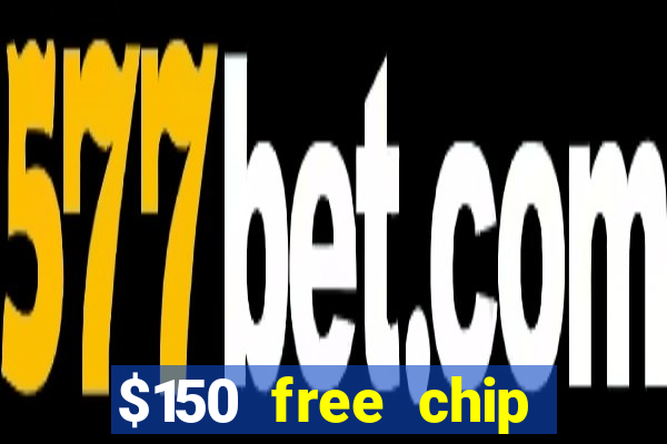 $150 free chip casinos 2022 no deposit