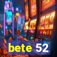 bete 52