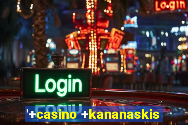 '+casino +kananaskis