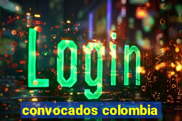 convocados colombia