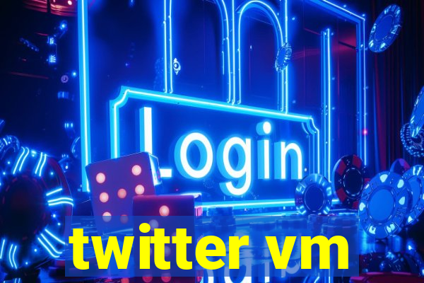 twitter vm