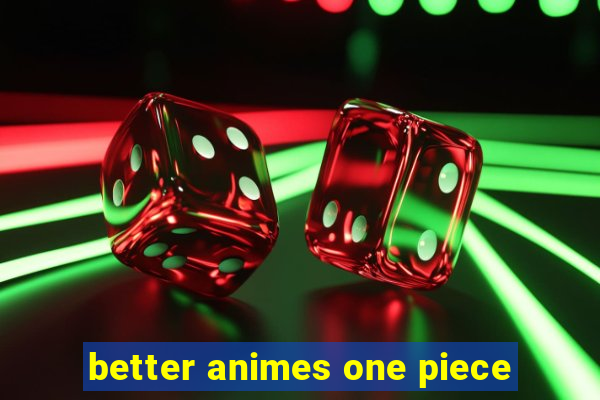 better animes one piece