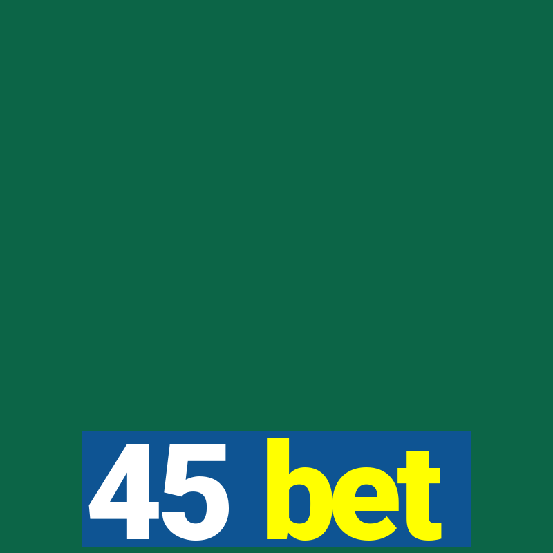 45 bet