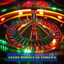 casino dinheiro no cadastro