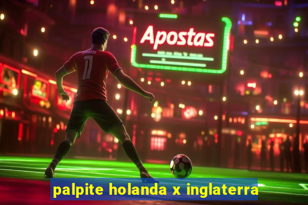 palpite holanda x inglaterra