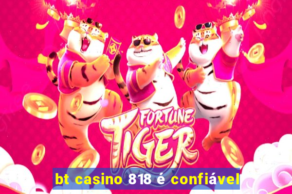 bt casino 818 é confiável