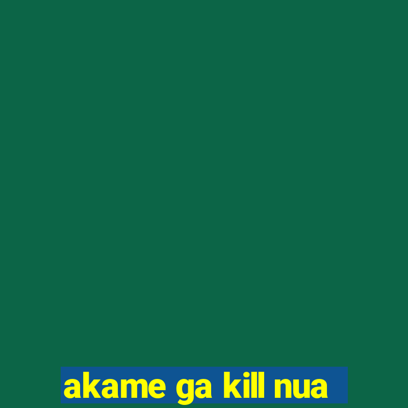 akame ga kill nua