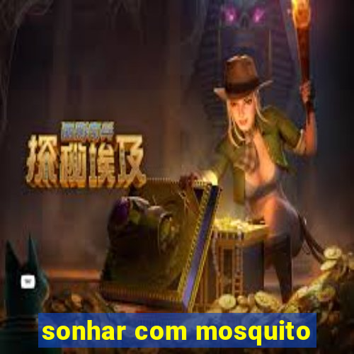 sonhar com mosquito