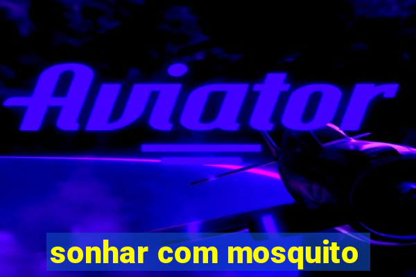 sonhar com mosquito