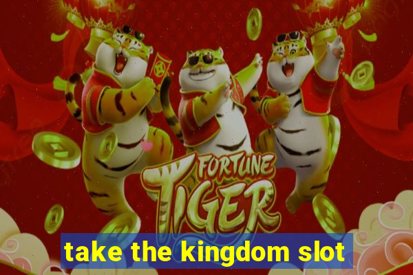 take the kingdom slot