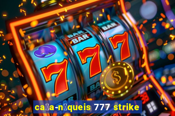 ca莽a-n铆queis 777 strike