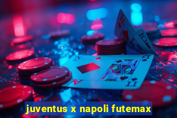 juventus x napoli futemax