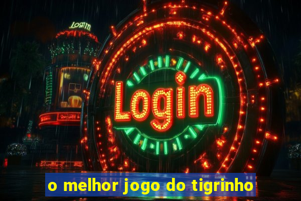 o melhor jogo do tigrinho